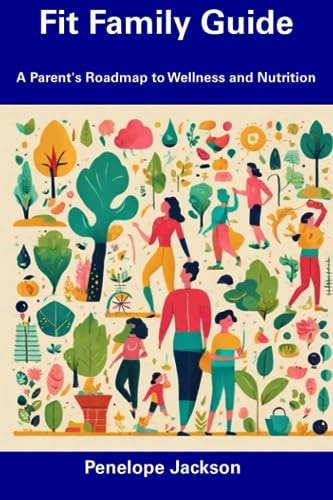 Fit Family Guide A Parent's Roadmap to Wellness and Nutrition