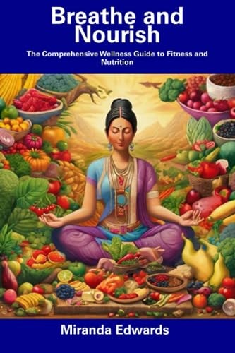 Breathe and Nourish The Comprehensive Wellness Guide to Fitness and Nutrition