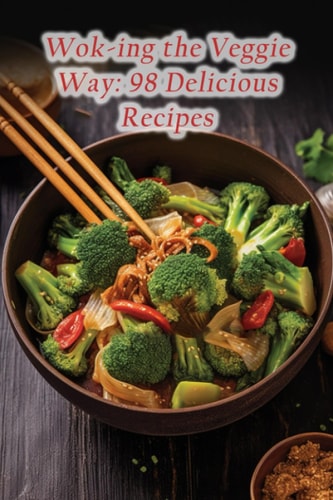 Wok-ing the Veggie Way 98 Delicious Recipes