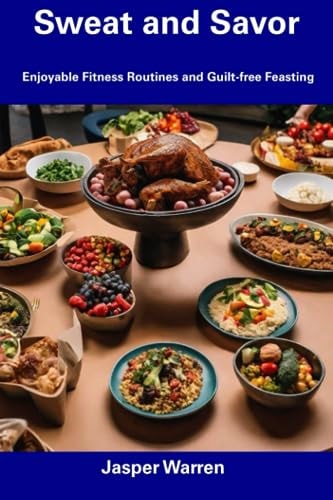 Sweat and Savor Enjoyable Fitness Routines and Guilt-free Feasting