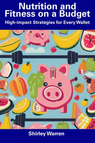 Nutrition and Fitness on a Budget High-impact Strategies for Every Wallet