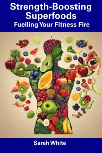 Strength-Boosting Superfoods Fuelling Your Fitness Fire