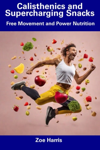 Calisthenics and Supercharging Snacks Free Movement and Power Nutrition
