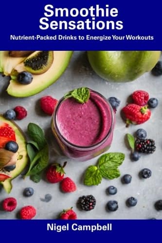 Smoothie Sensations Nutrient-Packed Drinks to Energize Your Workouts