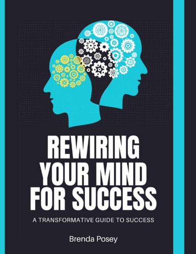 Rewiring Your Mind For Success A Transformative Guide To Success