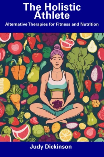 The Holistic Athlete Alternative Therapies for Fitness and Nutrition