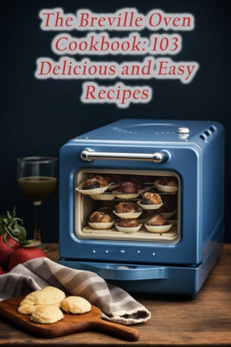 The Breville Oven Cookbook 103 Delicious and Easy Recipes