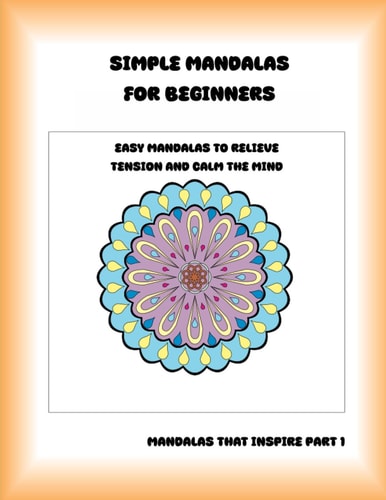 Simple Mandalas for Beginners Easy Mandalas to Relieve Tension and Calm the Mind