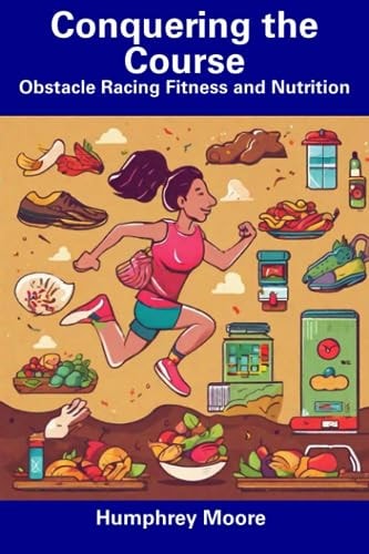 Conquering the Course Obstacle Racing Fitness and Nutrition