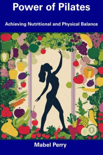 Power of Pilates Achieving Nutritional and Physical Balance