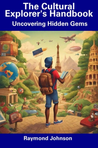 The Cultural Explorer's Handbook Uncovering Hidden Gems