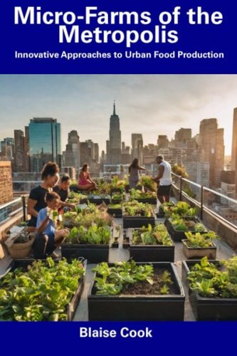 Micro-Farms of the Metropolis Innovative Approaches to Urban Food Production