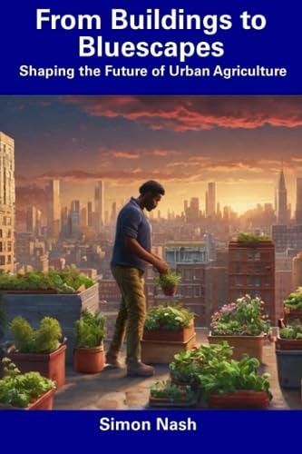 From Buildings to Bluescapes Shaping the Future of Urban Agriculture