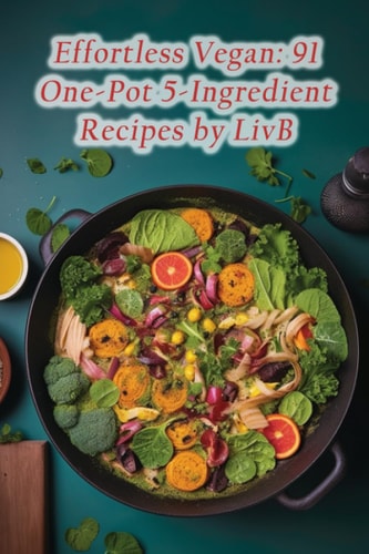 Effortless Vegan 91 One-Pot 5-Ingredient Recipes by LivB