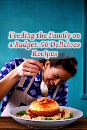Feeding the Family on a Budget 96 Delicious Recipes