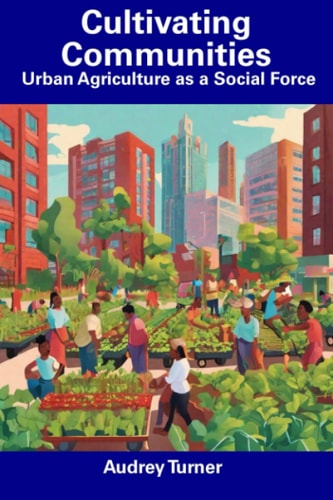 Cultivating Communities Urban Agriculture as a Social Force