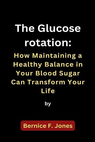 The Glucose Rotation How Maintaining a Healthy Balance in Your Blood Sugar Can Transform Your Life