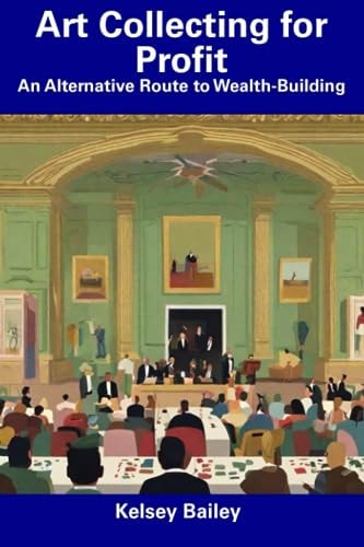 Art Collecting for Profit An Alternative Route to Wealth-Building