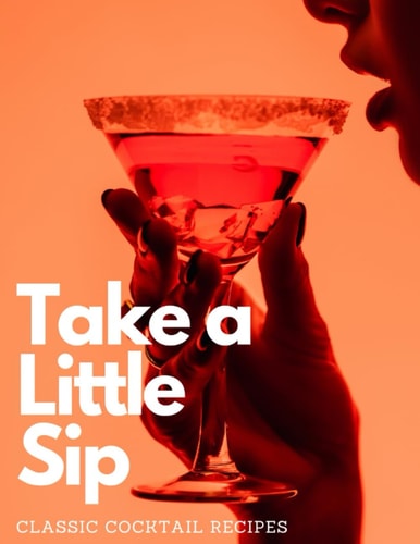 Take a Little Sip Classic Cocktail Recipes