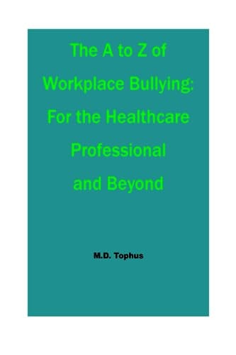 The A to Z of Workplace Bullying For the Healthcare Professional and Beyond