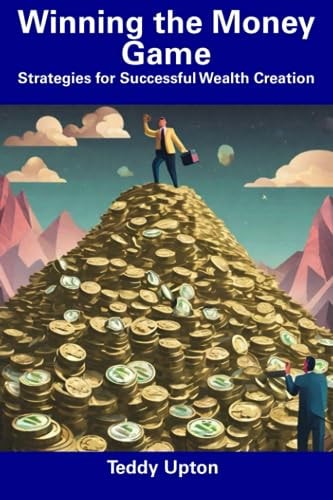 Winning the Money Game Strategies for Successful Wealth Creation