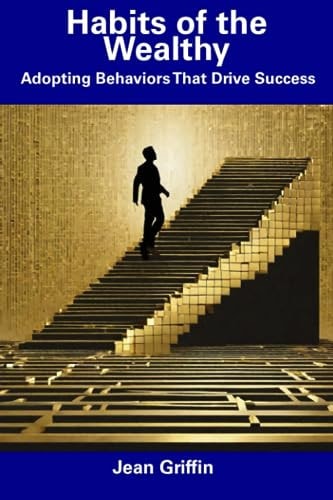 Habits of the Wealthy Adopting Behaviors That Drive Success