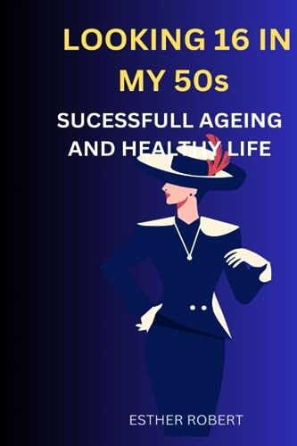 LOOKING 16 IN MY 50s Sucessfull Ageing and Healthy Life