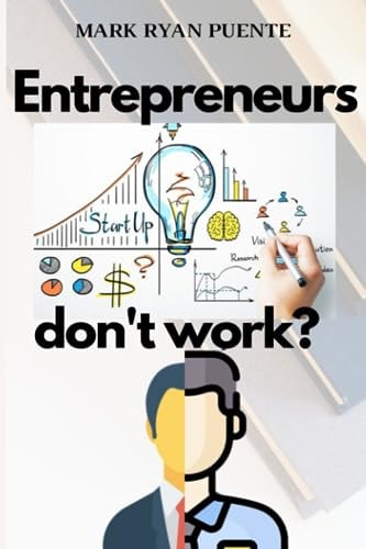 Entrepreneurs Dont Work?