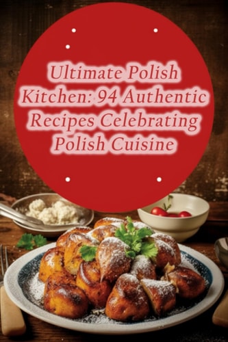Ultimate Polish Kitchen 94 Authentic Recipes Celebrating Polish Cuisine