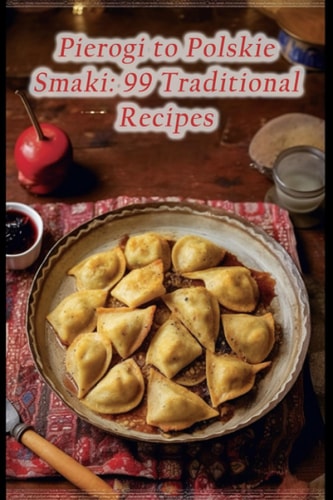 Pierogi to Polskie Smaki 99 Traditional Recipes