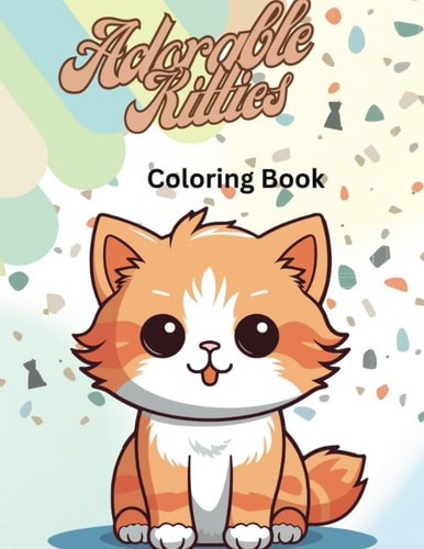 Adorable Kitties Coloring Book Adorable Cats and Kittens for Girls Or Boys of All Ages