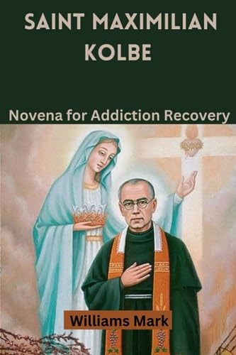 Saint Maximilian Kolbe Novena for Addiction Recovery