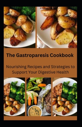 The Gastroparesis Cookbook Nourishing Recipes and Strategies to Support Your Digestive Health