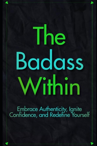 The Badass Within Discover Authenticity, Boost Confidence, and Transform Your Life
