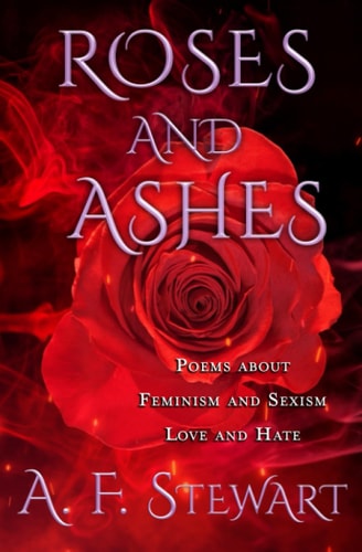 Roses and Ashes Poems About Feminism and Sexism, Love and Hate