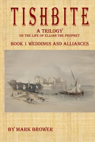 Tishbite A Trilogy on the Life of Elijah the Prophet Book 1 Weddings and Alliances