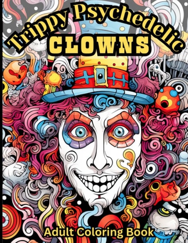 Trippy Psychedelic Clowns An Adult Coloring Book With Over 50 Trippy Images to Color