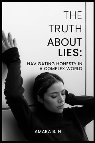 The Truth about Lies Navigating Honesty in a Complex World