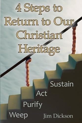 4 Steps to Return to Our Christian Heritage Weep - Purify - Act - Sustain