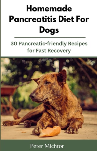 Homemade Pancreatitis Diet For Dogs 30 Pancreatic-friendly Recipes for Fast Recovery