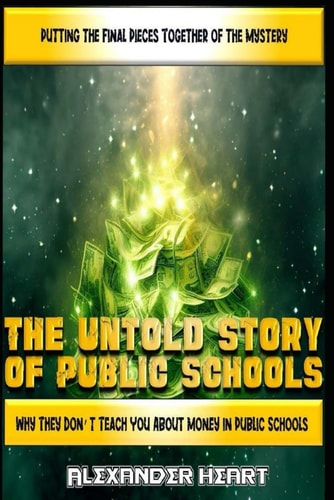 The Untold Story of Public Schools Why They Don't Teach You About Money in Public Schools
