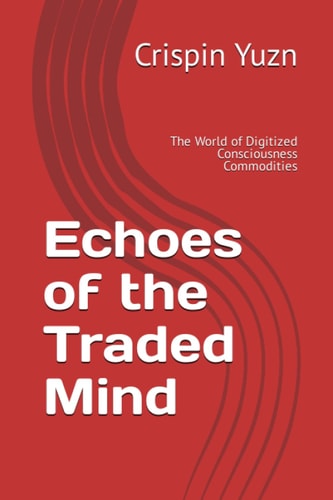 Echoes of the Traded Mind The World of Digitized Consciousness Commodities