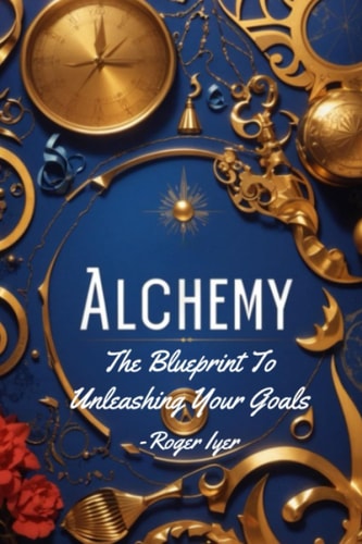Alchemy The Blueprint To Unleashing Your Goals