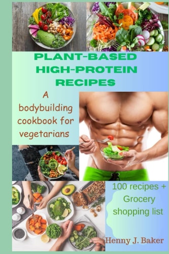 Plant-Based High-Protein Recipes A Bodybuilding Cookbook For Vegetarians