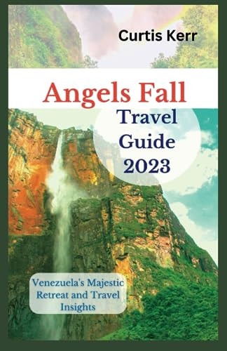 Angels Fall Travel Guide 2023 Venezuela's Majestic Retreat and Travel Insights
