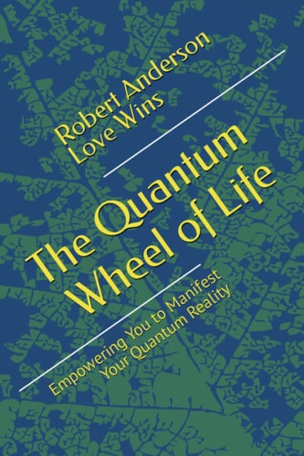 The Quantum Wheel of Life Empowering You to Manifest Your Quantum Reality