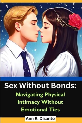Sex Without Bonds Navigating Physical Intimacy Without Emotional Ties