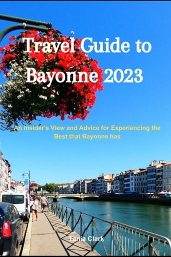 Travel Guide to Bayonne 2023 An Insider's View and Advice for Experiencing the Best Bayonne Has