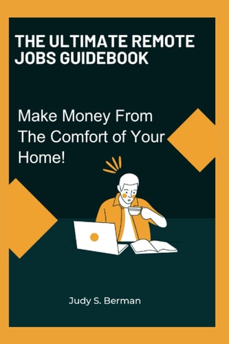 The Ultimate Remote Jobs Guidebook Make Money From The Comfort of Your Home