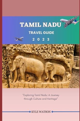 Tamil Nadu Travel Guide 2023 "Exploring Tamil Nadu: A Journey Through Culture and Heritage"